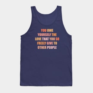 You Owe Yourself the Love that You so Freely Give to Other People Tank Top